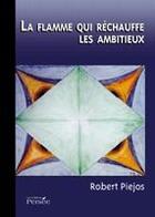 Couverture du livre « La flamme qui réchauffe les ambitieux » de Robert Piejos aux éditions Persee