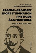 Couverture du livre « Paschal Grousset, sport et éducation physique à la française (1888-1909) » de Pierre-Alban Lebecq et Collectif aux éditions Riveneuve