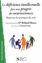 Couverture du livre « La déficience intellectuelle face aux progrès des neurosciences ; repenser les pratiques de soin » de Roland Broca aux éditions Chronique Sociale