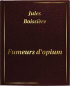 Couverture du livre « Fumeurs d'opium » de Jules Boissiere aux éditions Digiscrib