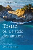 Couverture du livre « Tristan ou la stèle des amants » de Claire Azelar aux éditions De L'onde