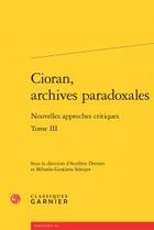 Couverture du livre « Cioran, archives paradoxales t.3 ; nouvelles approches critiques » de  aux éditions Classiques Garnier