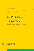 Couverture du livre « Le Problème du miracle dans le christianisme primitif » de Anton Fridrichsen aux éditions Classiques Garnier