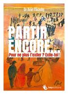 Couverture du livre « Partir encore... pour ne plus t'exiler ? exile toi ! » de Arie Elkouby aux éditions Books On Demand