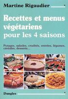 Couverture du livre « Recettes et menus végétariens pour les 4 saisons ; potages, salades, crudités, e,trées, légumes, céréales, desserts... » de Martine Rigaudier aux éditions Dangles