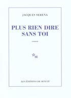 Couverture du livre « Plus rien dire sans toi » de Jacques Serena aux éditions Minuit