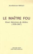 Couverture du livre « Le maître fou ; Genet théoricien du théâtre (1950-1967) » de Jean-Bernard Moraly aux éditions Nizet
