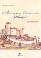 Couverture du livre « Auvergne, bourbonnais gothiques. - le cadre civil. » de Bruno Phalip aux éditions Picard