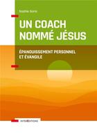 Couverture du livre « Un coach nommé Jésus ; épanouissement personnel et évangile » de Sophie Soria aux éditions Intereditions