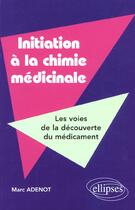 Couverture du livre « Initiation a la chimie medicinale - les voies de la decouverte du medicament » de Adenot Marc aux éditions Ellipses