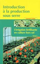 Couverture du livre « Introduction à la production sous serre Tome 2 ; l'irrigation fertilisante en culture hors sol » de Laurent Urban aux éditions Tec Et Doc