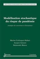 Couverture du livre « Modélisation stochastique du risque de pandémie : stratégies de couverture et d'assurance : Stratégies de couverture et d'assurance » de Jacques Janssen et Marine Corlosquet-Habart et Raimondo Manca aux éditions Hermes Science Publications