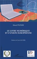 Couverture du livre « Le livre numérique et l'Union européenne » de Maud Plener aux éditions L'harmattan