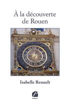 Couverture du livre « À la découverte de Rouen » de Isabelle Renault aux éditions Editions Du Panthéon