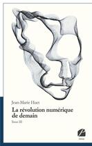 Couverture du livre « La révolution numérique de demain t.3 » de Huet Jean-Marie aux éditions Du Pantheon