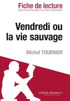 Couverture du livre « Vendredi ou la vie sauvage de Michel Tournier » de Elena Pinaud et Larissa Daval aux éditions Lepetitlitteraire.fr