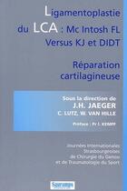 Couverture du livre « Ligamentoplastie du LCA : Mc intosh Fl versus Kj et didt ; réparation cartilagineuse » de J.H. Jaeger et C. Lutz et W. Van Lutz aux éditions Sauramps Medical