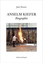 Couverture du livre « Anselm Kiefer : biographie » de Jose Alvarez aux éditions Le Regard