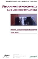 Couverture du livre « L'éducation socioculturelle dans l'enseignement agricole ; histoire, représentations et pratiques ; 1965-2005 » de Jean-Pierre Sylvestre et Thomas Andre et Anne-Marie Le Lorrain aux éditions Educagri