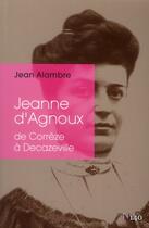 Couverture du livre « Jeanne d'Agnoux ; de Corrèze à Decazeville » de Jean Alambre aux éditions Descartes & Cie