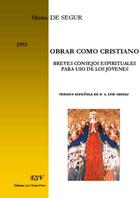 Couverture du livre « Obrar como cristiano, breves consejos espirituales para uso de los jóvenes » de De Segur aux éditions Saint-remi