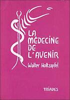 Couverture du livre « Medecine De L'Avenir » de Walter Holtzapfel aux éditions Triades