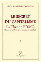 Couverture du livre « Le secret du capitalisme ; la théorie PDMG » de Alain Fontaine aux éditions La Compagnie Litteraire