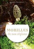 Couverture du livre « Morilles de nos régions et écologie » de Michel Michelet aux éditions Dominique Gueniot