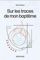 Couverture du livre « Sur les traces de mon bapteme » de Sophie Tremblay aux éditions Novalis