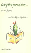 Couverture du livre « Courgettes je vous aime...de 83 façons » de Vigot-Lagandre Beatr aux éditions Le Sureau