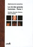 Couverture du livre « La vie des grands hommes t.1 » de Alphonse De Lamartine aux éditions Archeos
