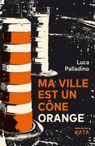 Couverture du livre « Ma ville est un cône orange : roman politique » de Palladino Luca aux éditions Kata Editions