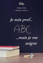 Couverture du livre « Je suis prof... mais je me soigne » de Libert Charles aux éditions Le Livre De Votre Region