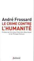 Couverture du livre « Le crime contre l'humanité » de Andre Frossard aux éditions Balland