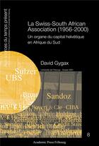 Couverture du livre « La swiss-south african association (1956-2000) - un organe du capital helvetique en afrique du sud » de Gygax David aux éditions Academic Press Fribourg