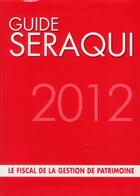 Couverture du livre « Guide Séraqui 2012 ; le fiscal de la gestion de patrimoine (13e édition) » de Julien Seraqui aux éditions Seraqui