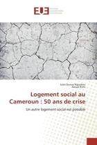 Couverture du livre « Logement social au Cameroun : 50 ans de crise : Un autre logement social est possible » de Jules Nguebou aux éditions Editions Universitaires Europeennes