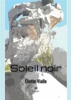 Couverture du livre « Soleil noir » de Eliette Vialle aux éditions Le Lys Bleu
