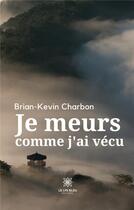 Couverture du livre « Je meurs comme j'ai vécu » de Brian-Kevin Charbon aux éditions Le Lys Bleu