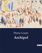 Couverture du livre « Archipel » de Pierre Louys aux éditions Culturea
