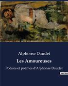 Couverture du livre « Les Amoureuses : Poésies et poèmes d'Alphonse Daudet » de Alphonse Daudet aux éditions Culturea