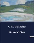 Couverture du livre « The Astral Plane » de C. W. Leadbeater aux éditions Culturea