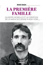 Couverture du livre « La première famille ; Giuseppe Morello et la création de la mafia sicilienne à New York » de Mike Dash aux éditions Omblages