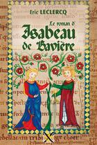 Couverture du livre « Le roman d'Isabeau de Bavière » de Eric Leclercq aux éditions Sabres Et Lys