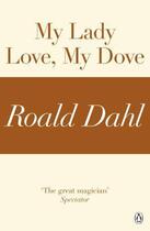 Couverture du livre « My Lady Love My Dove (A Roald Dahl Short Story) » de Roald Dahl aux éditions Penguin Books Ltd Digital