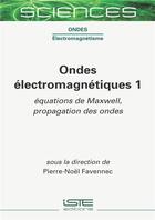 Couverture du livre « Ondes électromagnétiques t.1 ; équations de Maxwell, propagation des ondes » de Pierre-Noel Favennec et Collectif aux éditions Iste