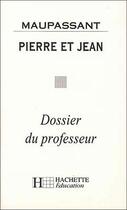 Couverture du livre « Pierre et Jean ; dossier du professeur » de Guy de Maupassant aux éditions Hachette Education