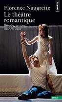 Couverture du livre « Le théâtre romantique ; histoire, écriture, mise en scène » de Florence Naugrette aux éditions Points