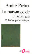 Couverture du livre « La naissance de la science Tome 2 ; Grèce présocratique » de Andre Pichot aux éditions Gallimard