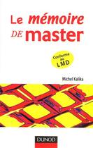 Couverture du livre « Le Memoire De Master ; Comment Reussir Votre Projet D'Etude » de Kalika/Michel aux éditions Dunod